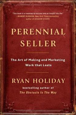 Cover of the book Perennial Seller: The Art of Making and Marketing Work That Lasts by Ryan Holiday