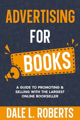 Cover of the book Advertising for Books: A Guide to Promoting & Selling with the Largest Online Bookseller by Dale L. Roberts