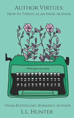 Cover of the book Author Virtues : How to Thrive as an Indie Author by L. L. Hunter and Renee Rose and Lisa Edward
