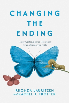 Cover of the book Changing the Ending: How Writing Your Life Story Transforms Your Life by Rhonda Lauritzen and Rachel J. Trotter