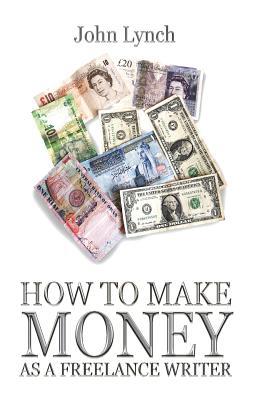 Cover of the book How To Make Money As A Freelance Author by John Lynch