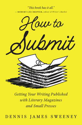 Cover of the book How to Submit: Getting Your Writing Published with Literary Magazines and Small Presses by Dennis James Sweeney