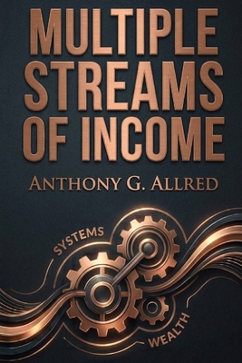 Cover of the book Multiple Streams of Income: A Step-by-Step Blueprint to Freelancing, Digital Products, Affiliate Marketing, Investing, and Online Business Systems by Anthony G. Allred