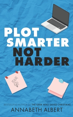 Cover of the book Plot Smarter, Not Harder: A Story Structure Reference for Novel Writing by Annabeth Albert