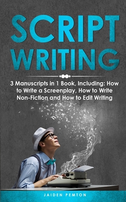 Cover of the book Scriptwriting: 3-in-1 Guide to Master Screenwriting, Movie Scripting, TV Show Script Writing & Write Screenplays by Jaiden Pemton