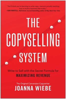 Cover of the book The Copyselling System: Write to Sell with the Secret Formula for Maximizing Revenue by Joanna Wiebe