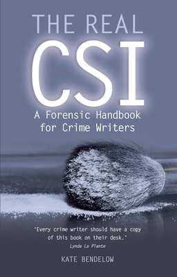 Cover of the book The Real CSI: A Forensics Handbook for Crime Writers by Kate Bendelow