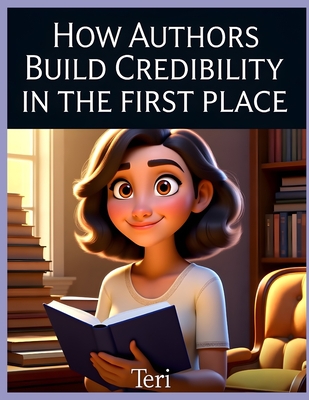Cover of the book How Authors Build Credibility in the First Place: A Practical Guide to Building Author Credibility, Reader Trust, Writing Authority, and Long-Term Pub by Michael R. Wehr and Teri