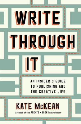Cover of the book Write Through It: An Insider's Guide to Publishing and the Creative Life by Kate McKean