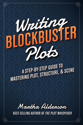 Cover of the book Writing Blockbuster Plots: A Step-by-Step Guide to Mastering Plot, Structure, and Scene by Martha Alderson